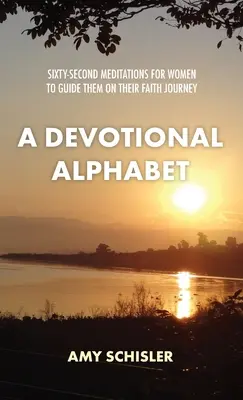 Alphabet dévotionnel : Soixante-deux méditations pour les femmes afin de les guider sur leur chemin de foi - A Devotional Alphabet: Sixty-second meditations for women to guide them on their faith journey