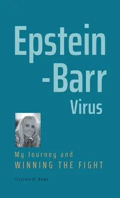 Le virus d'Epstein-Barr : Mon voyage et ma victoire - Epstein-Barr Virus: My Journey and Winning the Fight