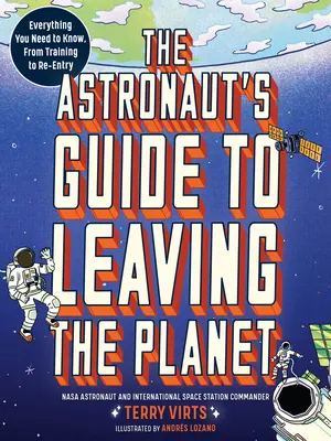 Le guide de l'astronaute pour quitter la planète : Tout ce qu'il faut savoir, de la formation à la réintégration - The Astronaut's Guide to Leaving the Planet: Everything You Need to Know, from Training to Re-Entry