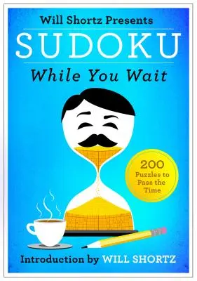 Will Shortz présente Sudoku While You Wait : 200 puzzles pour passer le temps - Will Shortz Presents Sudoku While You Wait: 200 Puzzles to Pass the Time