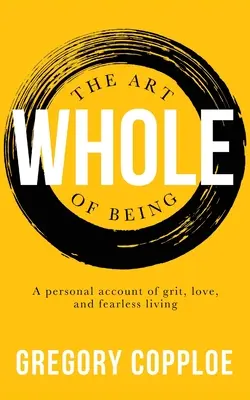 L'art d'être entier : Un récit personnel sur le courage, l'amour et la vie sans peur - The Art of Being Whole: A personal account of grit, love, and fearless living