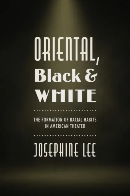 Orient, noir et blanc : La formation des habitudes raciales dans le théâtre américain - Oriental, Black, and White: The Formation of Racial Habits in American Theater