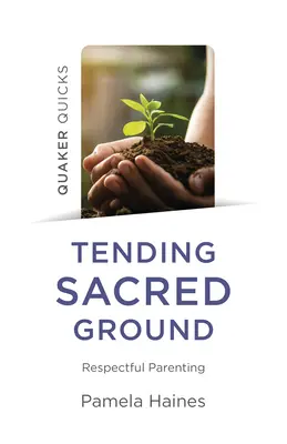 Quaker Quicks - Cultiver la terre sacrée : L'éducation respectueuse - Quaker Quicks - Tending Sacred Ground: Respectful Parenting