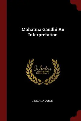 Mahatma Gandhi : une interprétation - Mahatma Gandhi an Interpretation