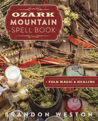 Livre de sorts de la montagne d'Ozark : Magie populaire et guérison - Ozark Mountain Spell Book: Folk Magic & Healing