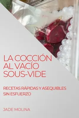 La Coccin Al Vaco Sous-Vide : Recetas Rpidas Y Asequibles Sin Esfuerzo - La Coccin Al Vaco Sous-Vide: Recetas Rpidas Y Asequibles Sin Esfuerzo