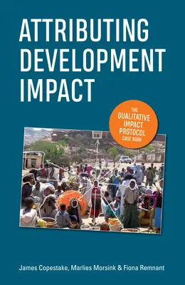 Attribution de l'impact du développement : Le protocole d'impact qualitatif Livre de cas - Attributing Development Impact: The Qualitative Impact Protocol Case Book