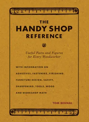 The Handy Shop Reference : Faits et chiffres utiles pour tous les travailleurs du bois - The Handy Shop Reference: Useful Facts and Figures for Every Woodworker