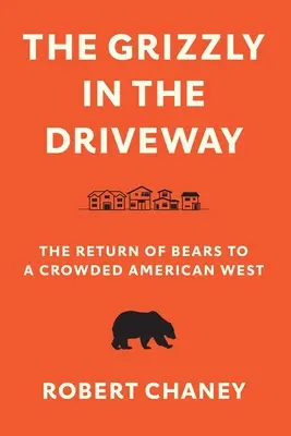 Le grizzli dans l'allée : Le retour des ours dans un Ouest américain surpeuplé - The Grizzly in the Driveway: The Return of Bears to a Crowded American West