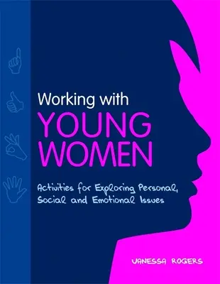 Travailler avec des jeunes femmes - Activités pour explorer les questions personnelles, sociales et émotionnelles - Working with Young Women - Activities for Exploring Personal, Social and Emotional Issues