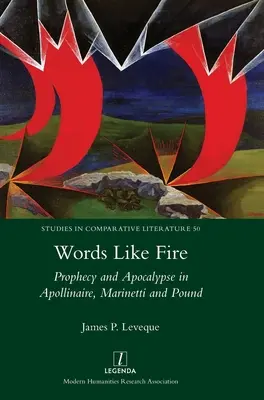 Words Like Fire : Prophétie et apocalypse chez Apollinaire, Marinetti et Pound - Words Like Fire: Prophecy and Apocalypse in Apollinaire, Marinetti and Pound