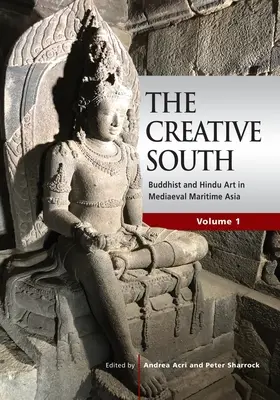 Le Sud créatif : L'art bouddhiste et hindou dans l'Asie maritime médiévale, volume 1 - The Creative South: Buddhist and Hindu Art in Mediaeval Maritime Asia, volume 1