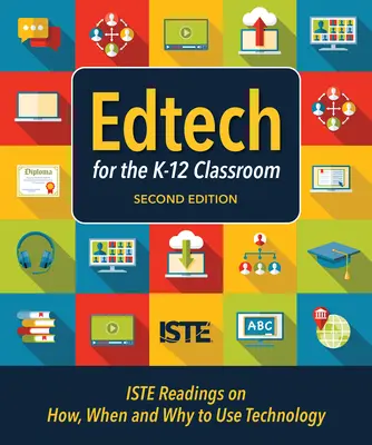 Edtech for the K-12 Classroom, Second Edition : Lectures d'Iste sur le comment, le quand et le pourquoi de l'utilisation de la technologie dans les classes de la maternelle à la 12e année. - Edtech for the K-12 Classroom, Second Edition: Iste Readings on How, When and Why to Use Technology in the K-12 Classroom