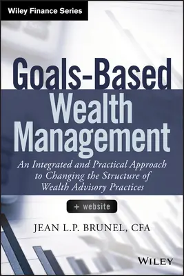 Gestion de patrimoine basée sur des objectifs : Une approche intégrée et pratique pour changer la structure des pratiques de conseil en gestion de patrimoine - Goals-Based Wealth Management: An Integrated and Practical Approach to Changing the Structure of Wealth Advisory Practices