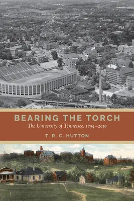 Porter le flambeau : L'Université du Tennessee, 1794-2010 - Bearing the Torch: The University of Tennessee, 1794-2010