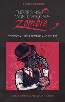 Théoriser le zombie contemporain : Passé, présent et futur contextuels - Theorising the Contemporary Zombie: Contextual Pasts, Presents, and Futures