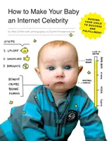 Comment faire de votre bébé une célébrité sur Internet : Guider votre enfant vers le succès et l'épanouissement - How to Make Your Baby an Internet Celebrity: Guiding Your Child to Success and Fulfillment