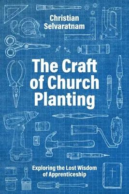 L'art de l'implantation d'une église : Explorer la sagesse perdue de l'apprentissage - The Craft of Church Planting: Exploring the Lost Wisdom of Apprenticeship