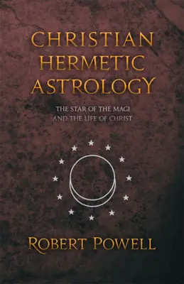 Astrologie hermétique chrétienne : L'étoile des mages et la vie du Christ - Christian Hermetic Astrology: The Star of the Magi and the Life of Christ