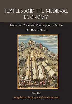 Textiles et économie médiévale : Production, commerce et consommation de textiles, 8e-16e siècles - Textiles and the Medieval Economy: Production, Trade, and Consumption of Textiles, 8th-16th Centuries