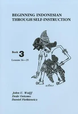 Apprendre l'indonésien en autodidacte, Livre 3 : Leçons 16-25 - Beginning Indonesian Through Self-Instruction, Book 3: Lessons 16-25