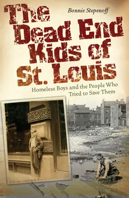 The Dead End Kids of St. Louis, 1 : Homeless Boys and the People Who Tried to Save Them (Les enfants de l'impasse de St. Louis, 1 : Les garçons sans-abri et les gens qui ont essayé de les sauver) - The Dead End Kids of St. Louis, 1: Homeless Boys and the People Who Tried to Save Them