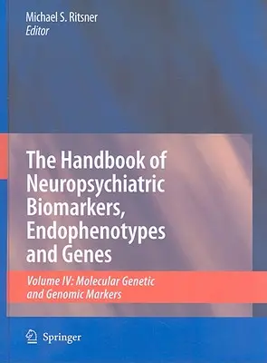 The Handbook of Neuropsychiatric Biomarkers, Endophenotypes and Genes, Volume 4 : Molecular Genetic and Genomic Markers (Manuel des biomarqueurs, endophénotypes et gènes neuropsychiatriques, Volume 4 : Marqueurs génétiques moléculaires et génomiques) - The Handbook of Neuropsychiatric Biomarkers, Endophenotypes and Genes, Volume 4: Molecular Genetic and Genomic Markers