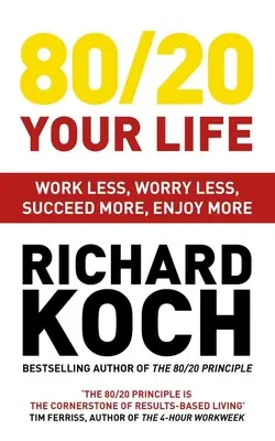 80/20 Your Life : Travailler moins, s'inquiéter moins, réussir plus, s'amuser plus - 80/20 Your Life: Work Less, Worry Less, Succeed More, Enjoy More