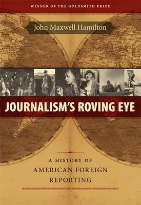 L'œil mobile du journalisme : Une histoire de l'information étrangère américaine - Journalism's Roving Eye: A History of American Foreign Reporting