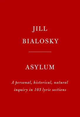 L'asile : une enquête personnelle, historique et naturelle en 103 sections lyriques - Asylum: A Personal, Historical, Natural Inquiry in 103 Lyric Sections