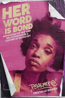 Her Word Is Bond : Navigating Hip Hop and Relationships in a Culture of Misogyny (Sa parole est un lien : naviguer dans le hip-hop et les relations dans une culture de misogynie) - Her Word Is Bond: Navigating Hip Hop and Relationships in a Culture of Misogyny