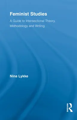 Études féministes : Un guide pour la théorie, la méthodologie et l'écriture intersectionnelles - Feminist Studies: A Guide to Intersectional Theory, Methodology and Writing