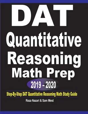 DAT Quantitative Reasoning Math Prep 2019 - 2020 : Guide d'étude du raisonnement quantitatif en mathématiques pour le DAT, étape par étape - DAT Quantitative Reasoning Math Prep 2019 - 2020: Step-By-Step DAT Quantitative Reasoning Math Study Guide