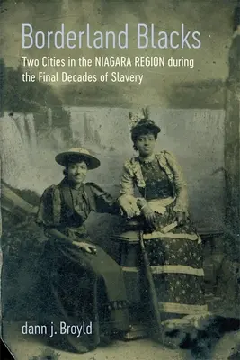 Borderland Blacks : Deux villes de la région du Niagara pendant les dernières décennies de l'esclavage - Borderland Blacks: Two Cities in the Niagara Region During the Final Decades of Slavery