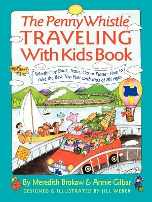 Penny Whistle Traveling-With-Kids Book : Que ce soit en bateau, en train, en voiture ou en avion... Comment faire le meilleur voyage possible avec les enfants - Penny Whistle Traveling-With-Kids Book: Whether by Boat, Train, Car, or Plane...How to Take the Best Trip Ever with Kids