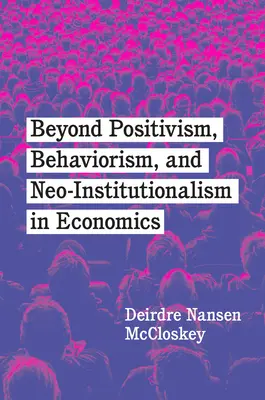 Au-delà du positivisme, du comportementalisme et du néo-institutionnalisme en économie - Beyond Positivism, Behaviorism, and Neoinstitutionalism in Economics