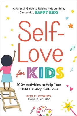 L'amour de soi pour les enfants : 100+ activités pour aider votre enfant à développer l'amour de soi - Self-Love for Kids: 100+ Activities to Help Your Child Develop Self-Love