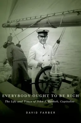 Everybody Ought to Be Rich : The Life and Times of John J. Raskob, Capitalist (Tout le monde devrait être riche : la vie et l'époque de John J. Raskob, capitaliste) - Everybody Ought to Be Rich: The Life and Times of John J. Raskob, Capitalist