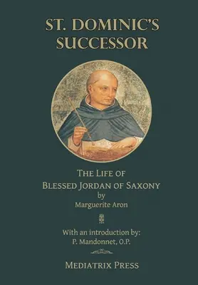 Le successeur de saint Dominique : La vie du bienheureux Jourdain de Saxe - St. Dominic's Successor: The Life of Blessed Jordan of Saxony