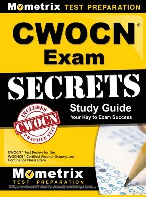 Guide d'étude de l'examen CWOCN : Guide d'étude de l'examen CWOCN : révision du test CWOCN pour l'examen de l'infirmière certifiée en plaies, stomies et continence du WOCNCB. - CWOCN Exam Secrets Study Guide: CWOCN Test Review for the WOCNCB Certified Wound, Ostomy, and Continence Nurse Exam