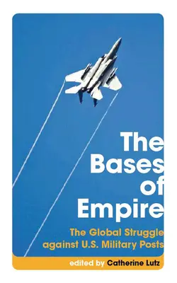 Les bases de l'empire : La lutte mondiale contre les postes militaires américains - The Bases of Empire: The Global Struggle Against U.S. Military Posts