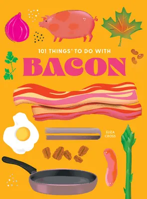 101 choses à faire avec du bacon, nouvelle édition - 101 Things to Do with Bacon, New Edition