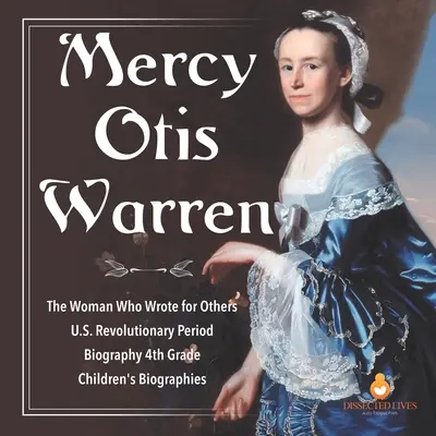 Mercy Otis Warren La femme qui écrivait pour les autres Biographie de la période révolutionnaire américaine Biographies d'enfants de 4e année - Mercy Otis Warren The Woman Who Wrote for Others U.S. Revolutionary Period Biography 4th Grade Children's Biographies