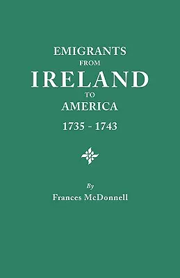 Emigrants d'Irlande en Amérique, 1735-1743. Transcription du rapport de la Chambre des communes irlandaise sur l'émigration forcée vers l'Amérique, extrait de l'ouvrage de Th. - Emigrants from Ireland to America, 1735-1743. a Transcription of the Report of the Irish House of Commons Into Enforced Emigration to America, from Th