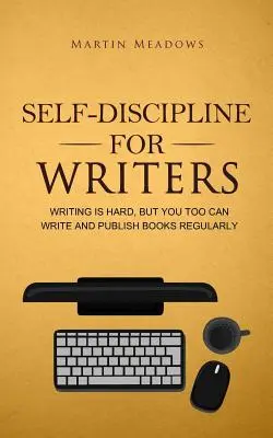 L'autodiscipline pour les écrivains : L'écriture est difficile, mais vous pouvez vous aussi écrire et publier des livres régulièrement - Self-Discipline for Writers: Writing Is Hard, But You Too Can Write and Publish Books Regularly