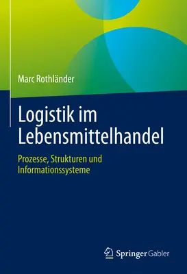 Logistik Im Lebensmittelhandel : Processus, structures et systèmes d'information - Logistik Im Lebensmittelhandel: Prozesse, Strukturen Und Informationssysteme