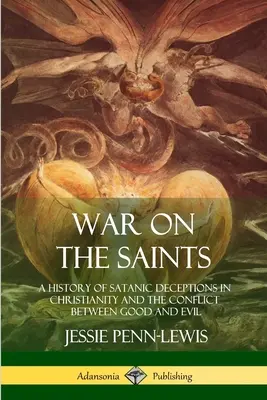 La guerre contre les saints : Une histoire des tromperies sataniques dans le christianisme et le conflit entre le bien et le mal - War on the Saints: A History of Satanic Deceptions in Christianity and the Conflict Between Good and Evil