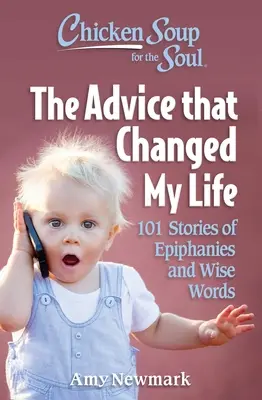 Soupe de poulet pour l'âme : Les conseils qui ont changé ma vie : 101 histoires d'épiphanies et de paroles sages - Chicken Soup for the Soul: The Advice That Changed My Life: 101 Stories of Epiphanies and Wise Words