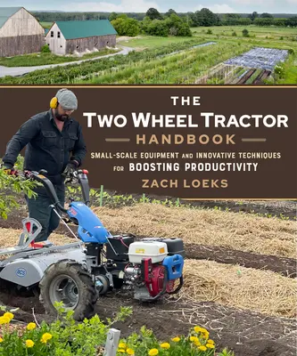 Le manuel du tracteur à deux roues : Matériel à petite échelle et techniques novatrices pour accroître la productivité - The Two-Wheel Tractor Handbook: Small-Scale Equipment and Innovative Techniques for Boosting Productivity