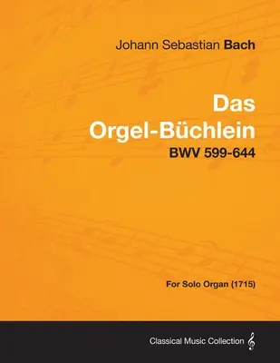 Das Orgel-Buchlein - Bwv 599-644 - Pour orgue seul (1715) - Das Orgel-Buchlein - Bwv 599-644 - For Solo Organ (1715)